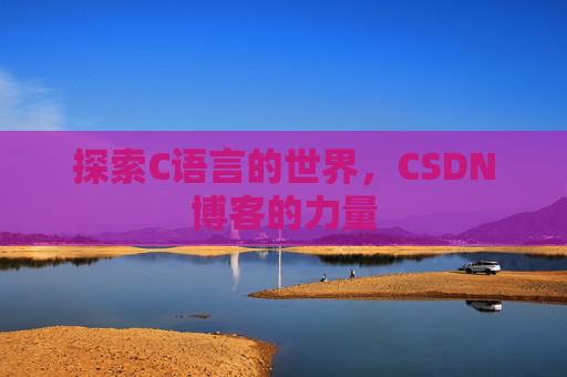 探索C语言的世界，CSDN博客的力量